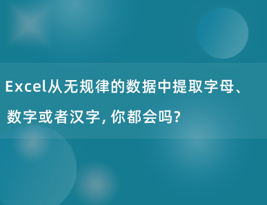 Excel从无规律的数据中提取字母、数字或者汉字，你都会吗？